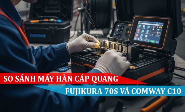 So sánh máy hàn cáp quang FUJIKURA 70S và COMWAY C10