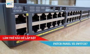 LÀM THẾ NÀO ĐỂ LẮP ĐẶT PATCH PANEL VÀ SWITCH