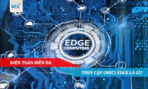 Điện toán biên đa truy cập (MEC) Edge là gì