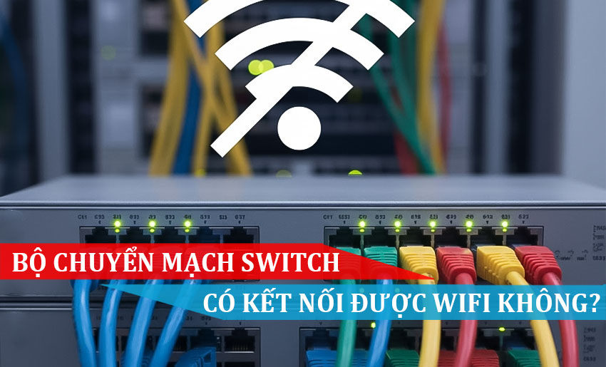 Bộ chuyển mạch (Switch) có thể kết nối với WIFI không