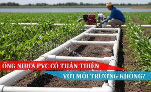 Ống nhựa PVC có thân thiện với môi trường không