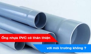 Ống nhựa PVC có thân thiện với môi trường không