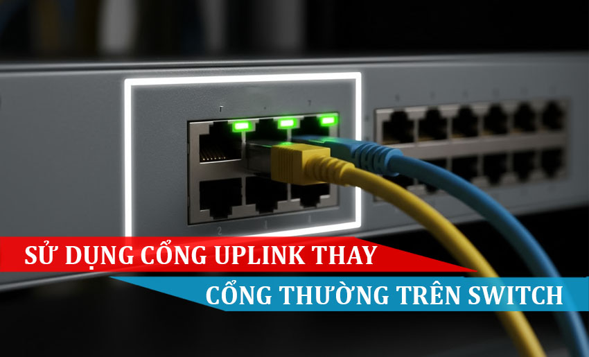 Sử dụng cổng Uplink thay cho cổng thông thường trên Switch