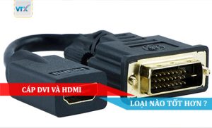 CÁP DVI VÀ HDMI LOẠI NÀO TỐT HƠN