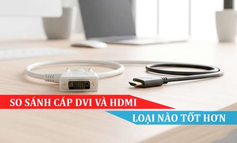 Cáp DVI và HDMI loại nào tốt hơn