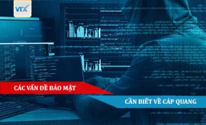 CÁC VẤN ĐỀ BẢO MẬT CẦN BIẾT VỀ CÁP QUANG