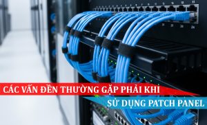 Các vấn đề thường gặp phải khi sử dụng Patch PanelCác vấn đề thường gặp phải khi sử dụng Patch Panel