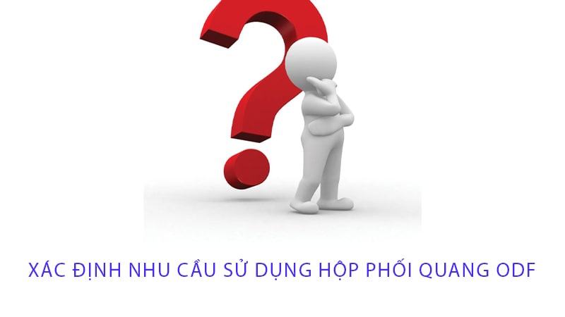 Xác định nhu cầu sử dụng hộp phối quang ODF