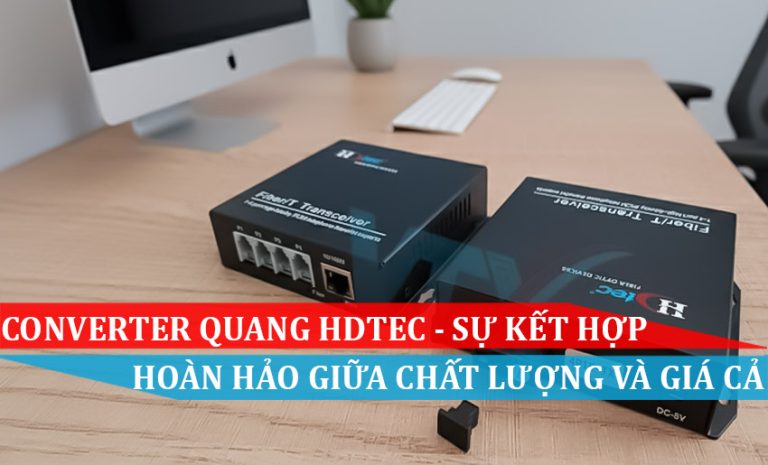 Converter Quang HDtec - Sự kết hợp hoàn hảo giữa chất lượng và giá cả