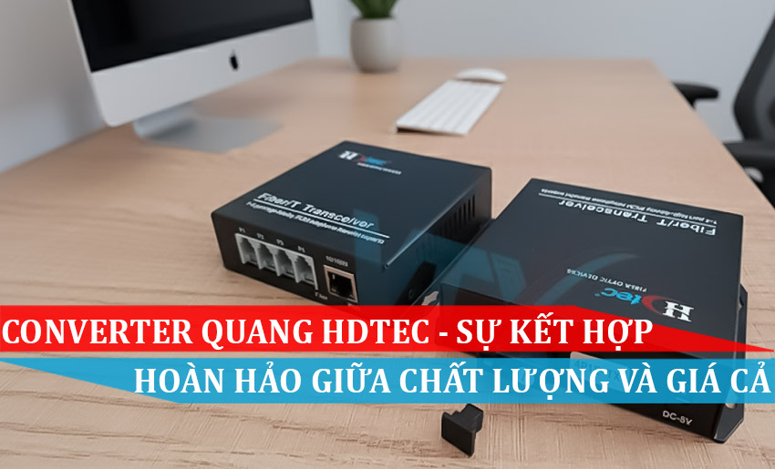 Converter Quang HDtec - Sự kết hợp hoàn hảo giữa chất lượng và giá cả