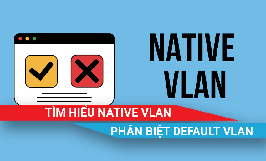 tìm hiểu về Native VLAN là gì và so sánh với default VLAN