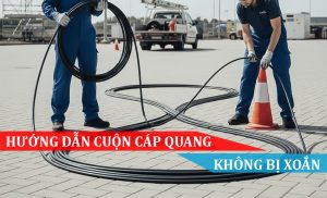 HƯỚNG DẪN CUỘN CÁP QUANG KHÔNG BỊ XOẮN