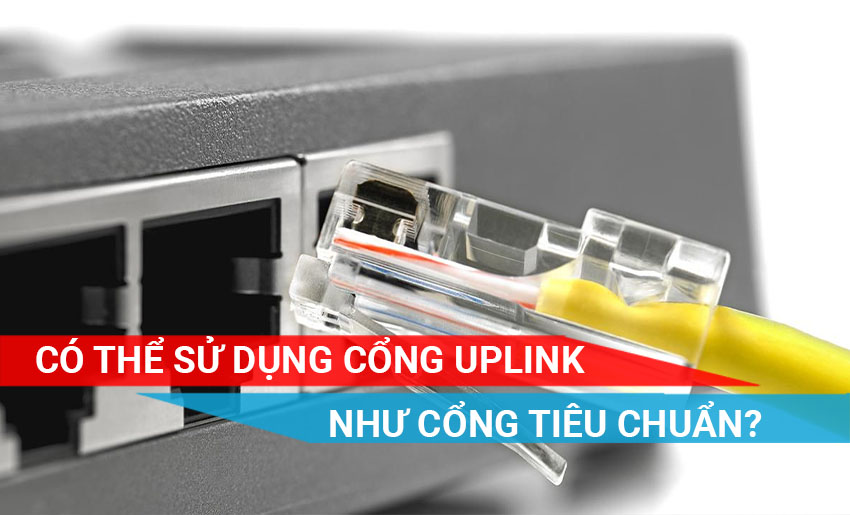tìm hiểu cách sử dụng cổng UPLINK như cổng tiêu chuẩn trên switch