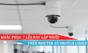 Cách khắc phục 7 Lỗi hay gặp nhất trong mạng PoE