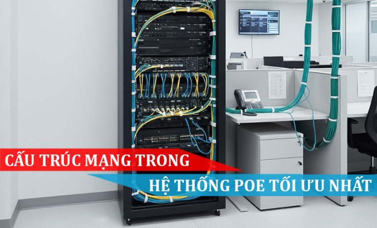 Cấu trúc mạng trong hệ thống PoE tối ưu nhất