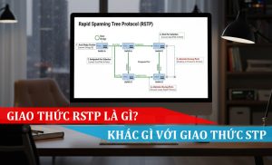 Giao thức RSTP là gì Khác gì với giao thức STP