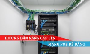 Hướng dẫn nâng cấp lên mạng PoE dễ dàng
