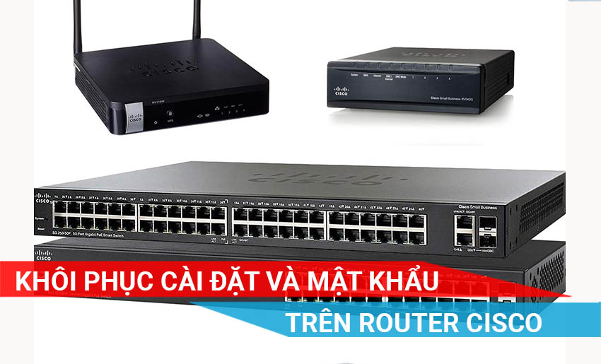 Cai Tai Router Cách khôi phục cài đặt gốc và mật khẩu trên Router Cisco