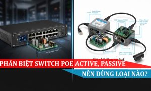 Phân biệt Switch PoE Active và Passive Nên dùng loại nào