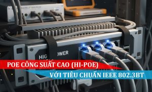 Tìm hiểu về PoE công suất cao (Hi-PoE) với tiêu chuẩn IEEE 802.3bt