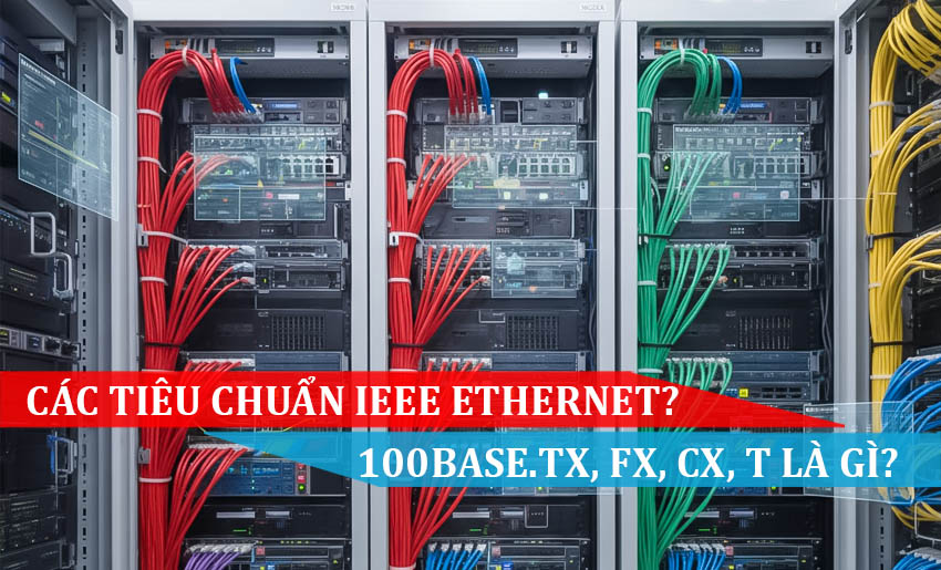 Các tiêu chuẩn IEEE Ethernet 100Base-TX, 100Base-FX, 1000Base-CX, 1000Base-T là gì