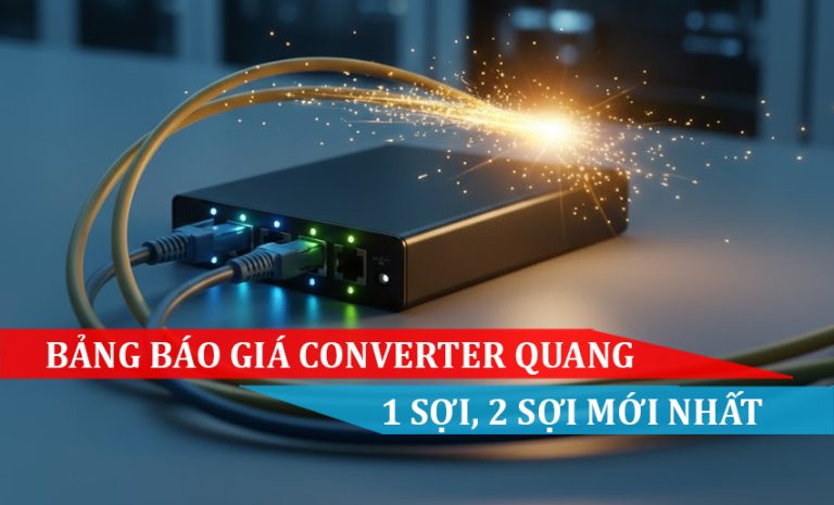 Bảng báo giá Converter Quang 1 sợi, 2 sợi mới nhất