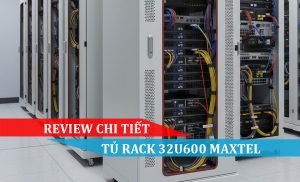 review chi tiết tủ rack 32u600 maxtel...
