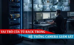 vai trò của tủ rack trong hệ thống camera giám sát