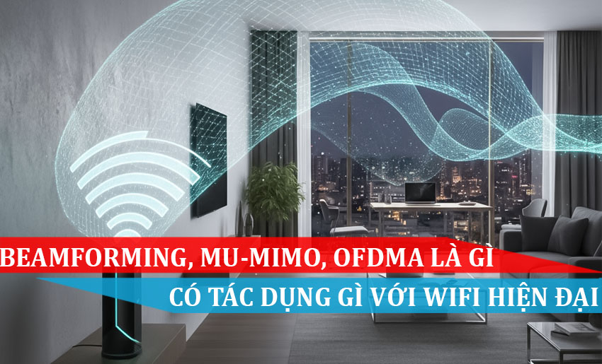 Beamforming, MU-MIMO, OFDMA là gì và có tác dụng gì với WiFi hiện đại