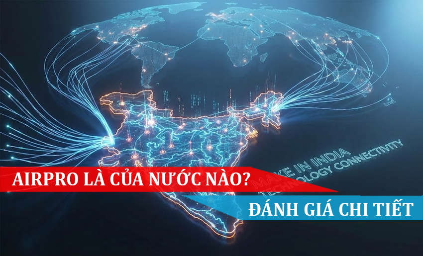 AirPro là của nước nào? Đánh giá chi tiết chất lượng và vị thế