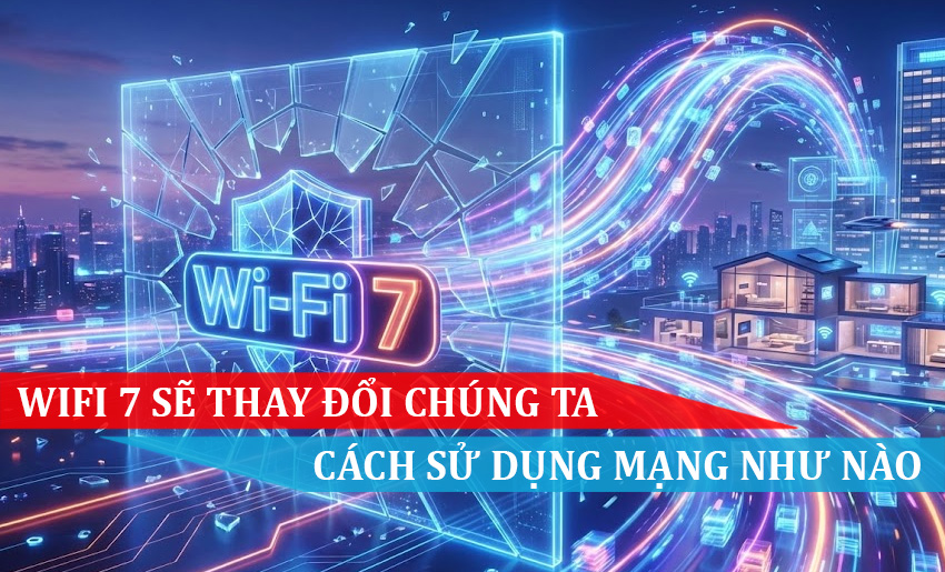 wifi 7 sẽ thay đổi chúng ta cách sử dụng mạng như nào