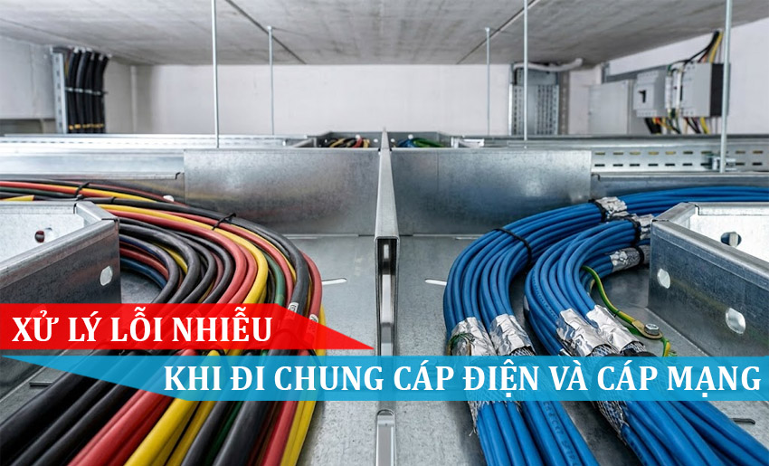 Xử Lý Lỗi Nhiễu Khi Đi Cáp Điện và Cáp Mạng Cùng Máng Cáp